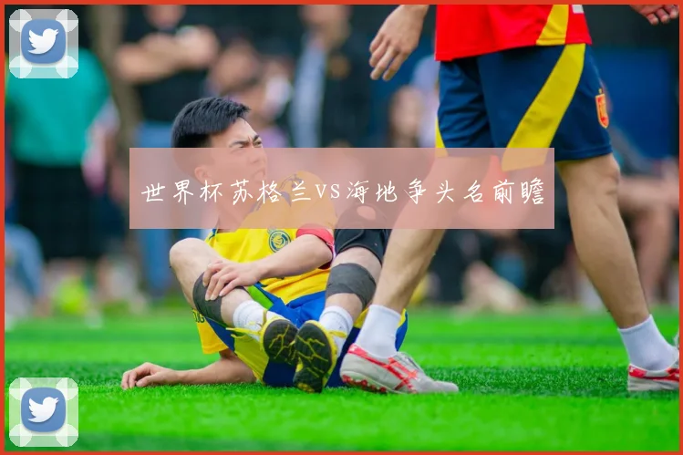 世界杯苏格兰vs海地争头名前瞻