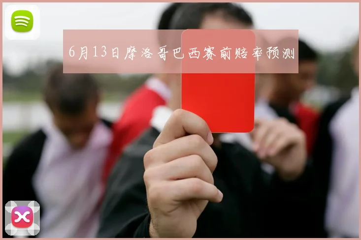 6月13日摩洛哥巴西赛前赔率预测