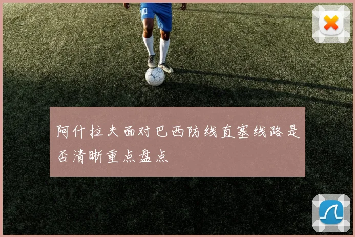 阿什拉夫面对巴西防线直塞线路是否清晰重点盘点
