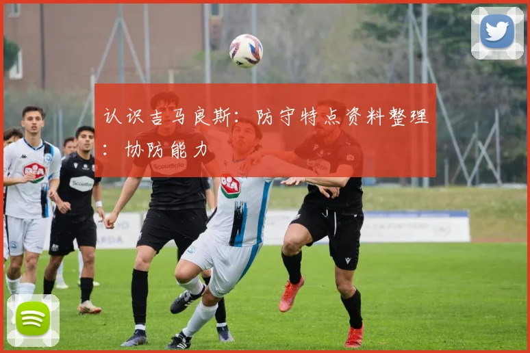 认识吉马良斯:防守特点资料整理:协防能力